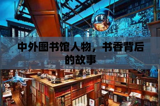 中外圖書館人物，書香背后的故事