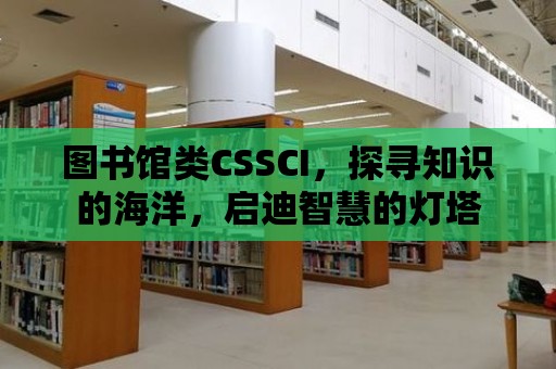 圖書館類CSSCI，探尋知識的海洋，啟迪智慧的燈塔