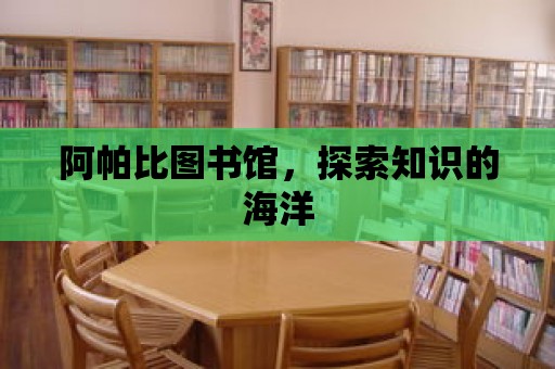 阿帕比圖書館，探索知識的海洋