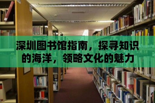 深圳圖書館指南，探尋知識的海洋，領略文化的魅力