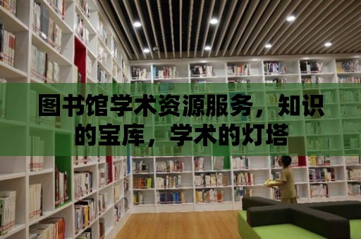 圖書館學術資源服務，知識的寶庫，學術的燈塔