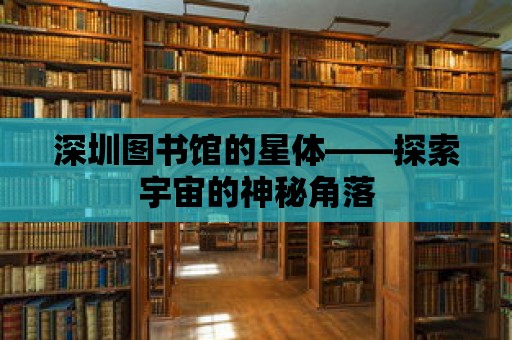 深圳圖書館的星體——探索宇宙的神秘角落