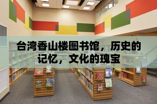 臺灣香山樓圖書館，歷史的記憶，文化的瑰寶