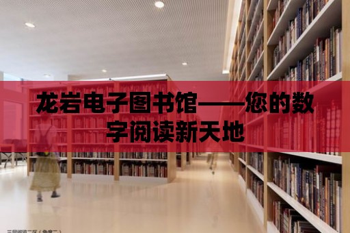 龍巖電子圖書館——您的數(shù)字閱讀新天地