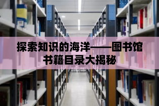 探索知識的海洋——圖書館書籍目錄大揭秘