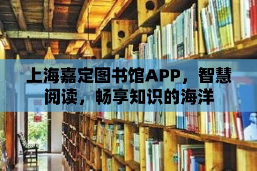 上海嘉定圖書館APP，智慧閱讀，暢享知識的海洋