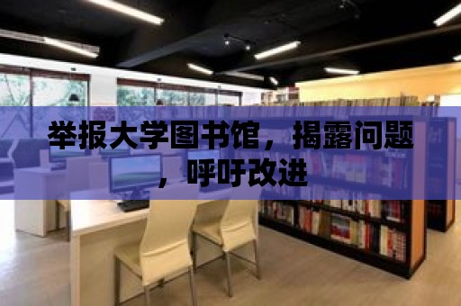 舉報(bào)大學(xué)圖書館，揭露問題，呼吁改進(jìn)