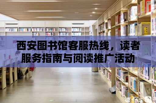 西安圖書館客服熱線，讀者服務指南與閱讀推廣活動