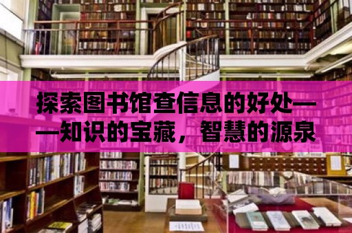 探索圖書館查信息的好處——知識的寶藏，智慧的源泉