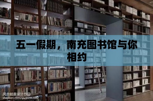 五一假期，南充圖書館與你相約