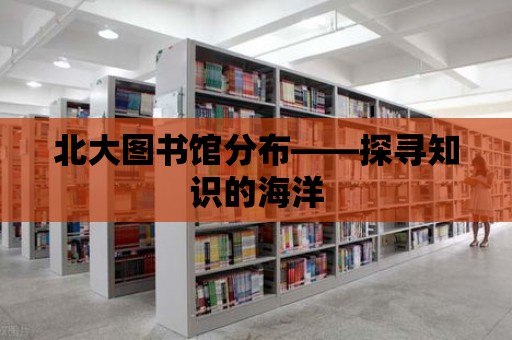 北大圖書館分布——探尋知識的海洋