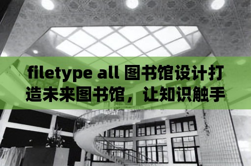 filetype all 圖書館設計打造未來圖書館，讓知識觸手可及