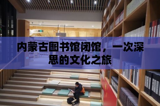 內蒙古圖書館閉館，一次深思的文化之旅