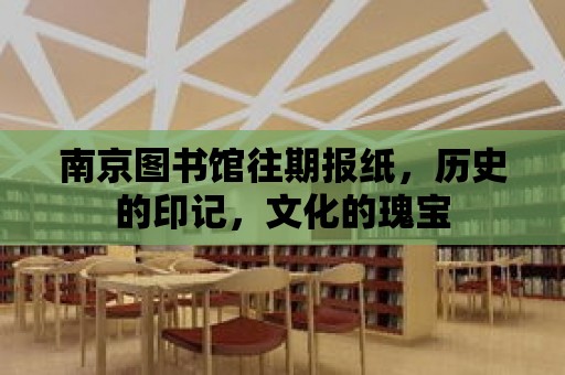 南京圖書館往期報紙，歷史的印記，文化的瑰寶