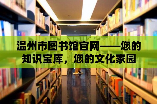 溫州市圖書館官網——您的知識寶庫，您的文化家園