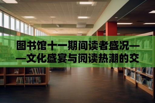 圖書館十一期間讀者盛況——文化盛宴與閱讀熱潮的交織