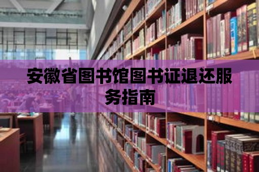 安徽省圖書館圖書證退還服務指南