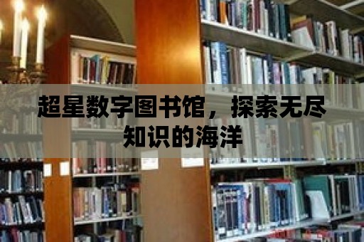 超星數字圖書館，探索無盡知識的海洋