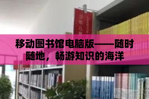 移動圖書館電腦版——隨時隨地，暢游知識的海洋