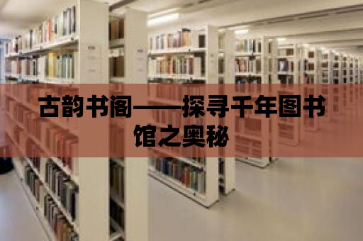 古韻書閣——探尋千年圖書館之奧秘