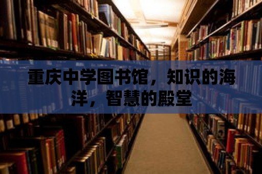 重慶中學圖書館，知識的海洋，智慧的殿堂