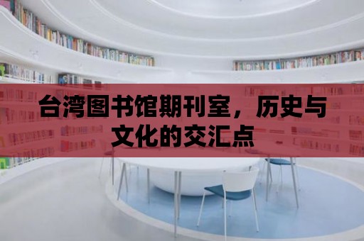 臺灣圖書館期刊室，歷史與文化的交匯點