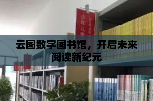 云圖數字圖書館，開啟未來閱讀新紀元