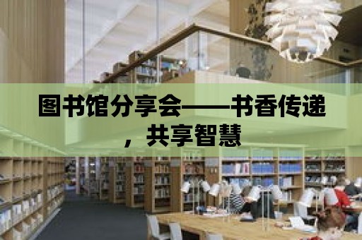 圖書館分享會——書香傳遞，共享智慧