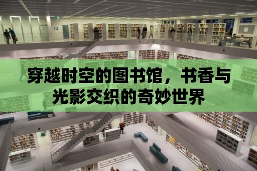 穿越時空的圖書館，書香與光影交織的奇妙世界