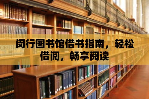 閔行圖書館借書指南，輕松借閱，暢享閱讀