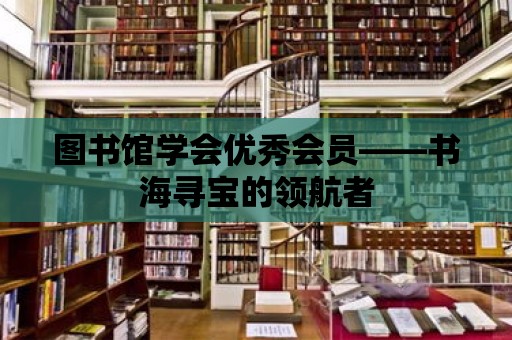 圖書館學會優秀會員——書海尋寶的領航者