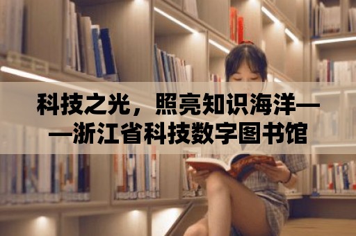 科技之光，照亮知識海洋——浙江省科技數字圖書館