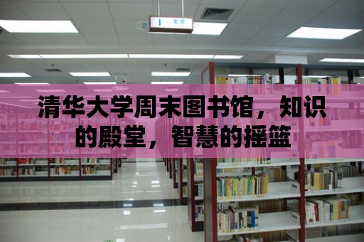 清華大學(xué)周末圖書館，知識(shí)的殿堂，智慧的搖籃