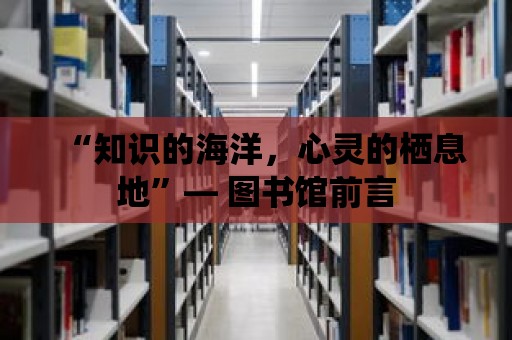 “知識的海洋，心靈的棲息地”— 圖書館前言