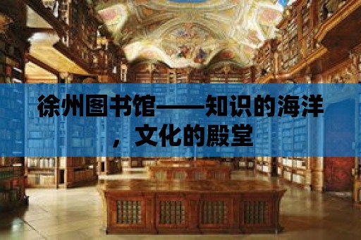 徐州圖書館——知識的海洋，文化的殿堂