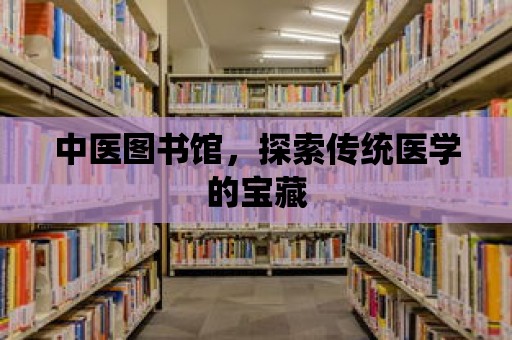 中醫圖書館，探索傳統醫學的寶藏