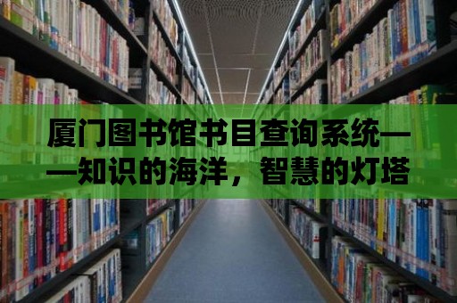 廈門圖書館書目查詢系統——知識的海洋，智慧的燈塔