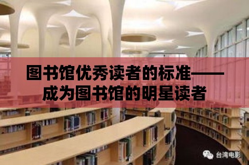 圖書館優秀讀者的標準——成為圖書館的明星讀者