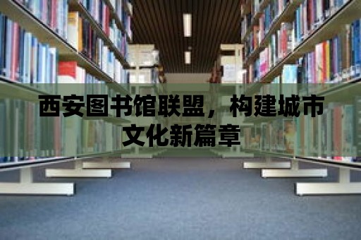 西安圖書館聯盟，構建城市文化新篇章