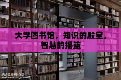 大學圖書館，知識的殿堂，智慧的搖籃