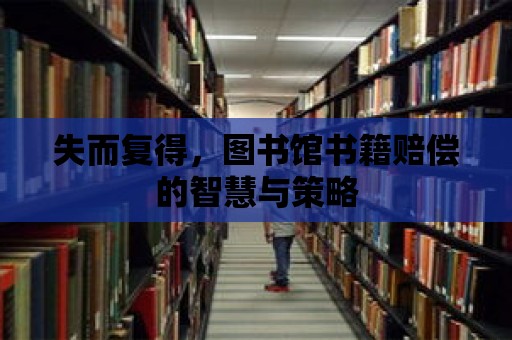 失而復得，圖書館書籍賠償的智慧與策略