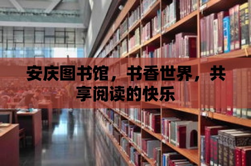 安慶圖書館，書香世界，共享閱讀的快樂