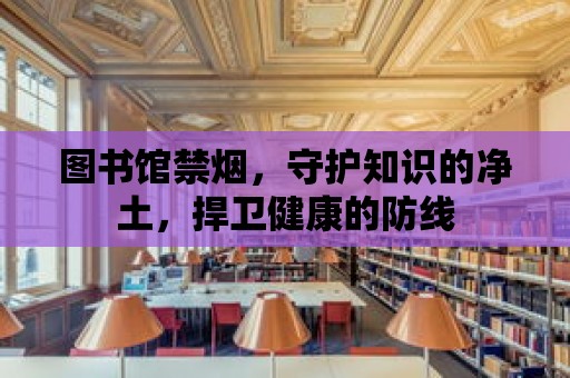 圖書館禁煙，守護知識的凈土，捍衛健康的防線