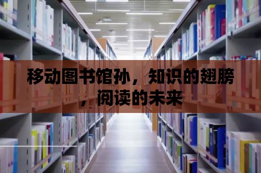 移動圖書館孫，知識的翅膀，閱讀的未來