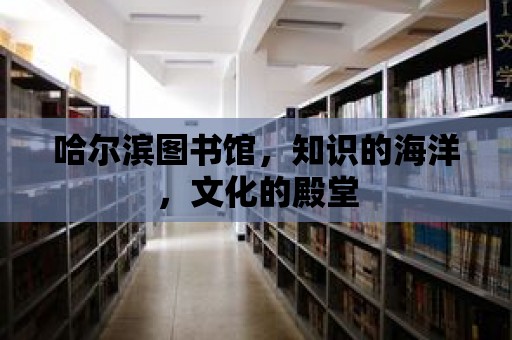 哈爾濱圖書館，知識的海洋，文化的殿堂