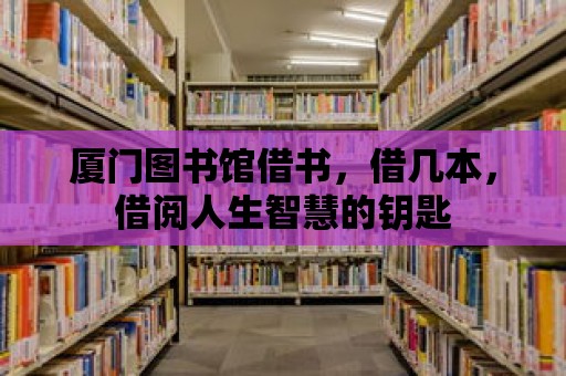 廈門圖書館借書，借幾本，借閱人生智慧的鑰匙