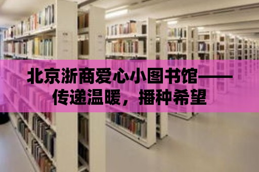 北京浙商愛心小圖書館——傳遞溫暖，播種希望