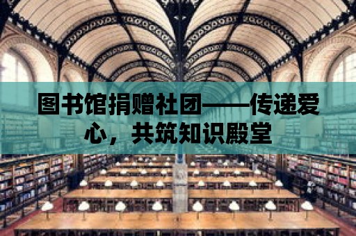 圖書館捐贈社團——傳遞愛心，共筑知識殿堂