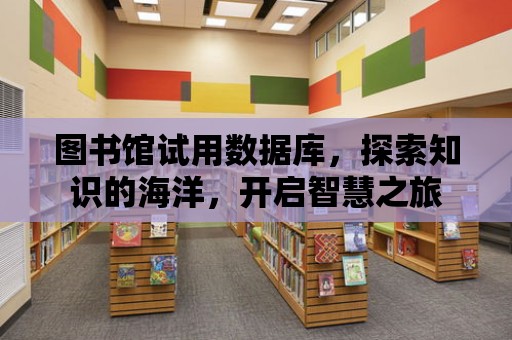 圖書館試用數據庫，探索知識的海洋，開啟智慧之旅