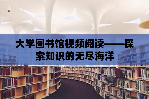 大學圖書館視頻閱讀——探索知識的無盡海洋